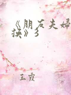 《朋友夫妇:交换》3