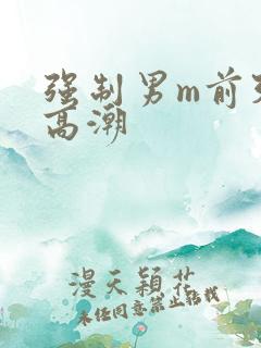 强制男m前列腺高潮