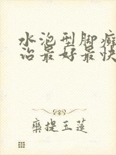 水泡型脚癣怎么治最好最快