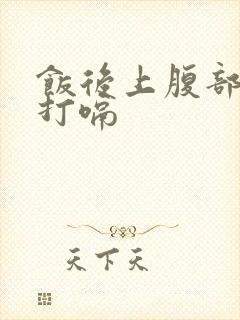 饭后上腹部饱胀打嗝