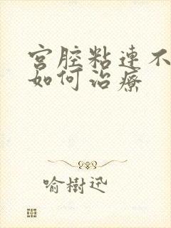 宫腔粘连不怀孕如何治疗