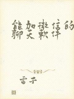 能加微信的交友聊天软件