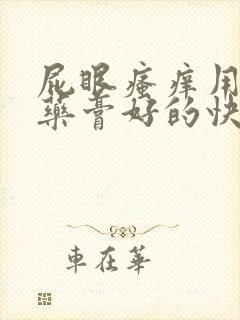 屁眼瘙痒用什么药膏好的快