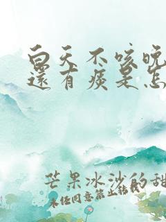 白天不咳晚上咳还有痰是怎么回事