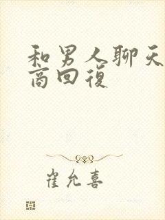 和男人聊天高情商回复