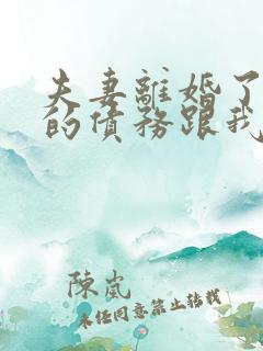 夫妻离婚了丈夫的债务跟我有关吗