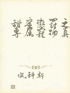 甜蜜惩罚之我是专属宠物真人