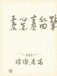 手心有红点还脱皮怎么回事