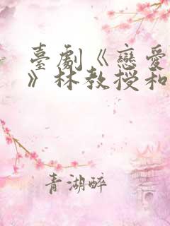 台剧《恋爱之瘾》林教授和女学生