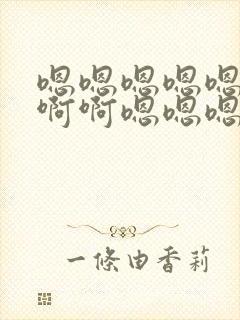 嗯嗯嗯嗯嗯啊啊啊啊嗯嗯嗯