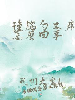 后脑勺又疼又麻怎么回事