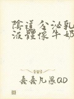 阴道分泌乳白色液体像牛奶