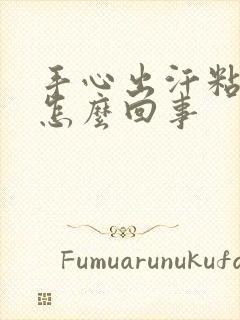 手心出汗粘腻是怎么回事