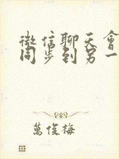 微信聊天会不会同步到另一部手机