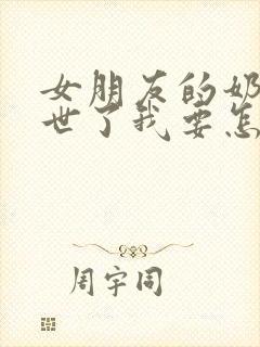 女朋友的奶奶过世了我要怎么安慰她