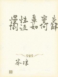 慢性鼻窦炎鼻涕倒流如何解决