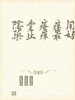 阴囊瘙痒用什么药止痒最好