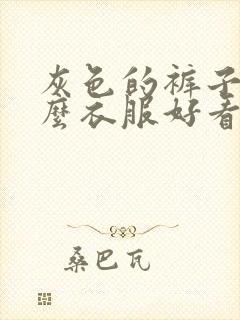 灰色的裤子搭什么衣服好看