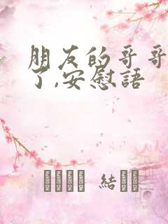 朋友的哥哥过世了,安慰语