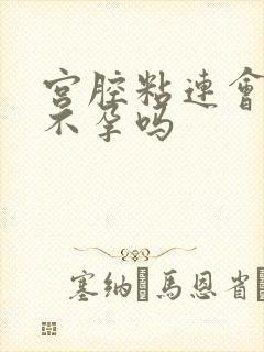 宫腔粘连会引起不孕吗