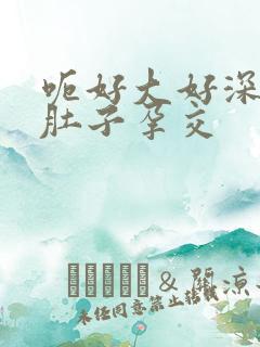 呃好大好深嗯大肚子孕交