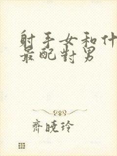 射手女和什么座最配对男