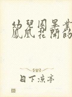 幼儿园毕业典礼凤凰花开的路口串词