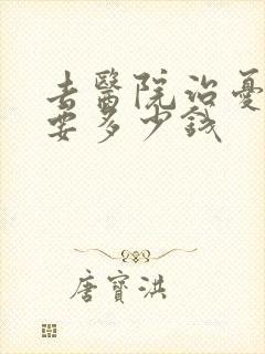 去医院治忧郁症要多少钱