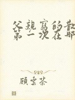 父亲写的散文诗第一次在哪里唱的