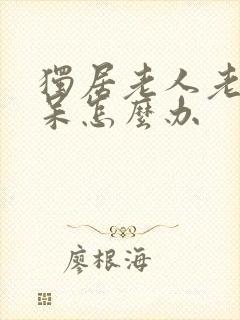 独居老人老年痴呆怎么办