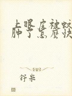 上眼皮被蚊子咬肿了怎么快速消肿