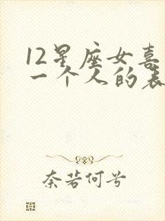 12星座女喜欢一个人的表现