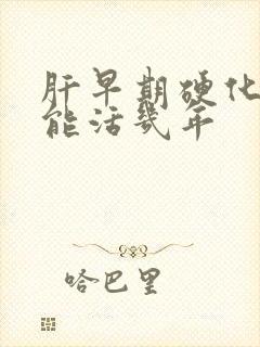 肝早期硬化一般能活几年