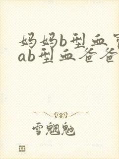 妈妈b型血宝宝ab型血爸爸是什么血型