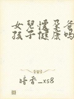 女儿怀孕爸爸的孩子健康吗