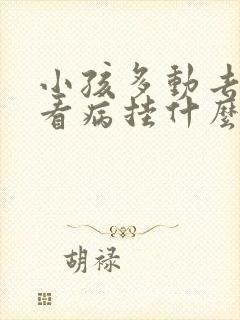 小孩多动去医院看病挂什么科呢