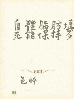 自体脂肪填胸部充能保持多久