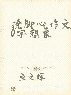 挠脚心作文600字想象