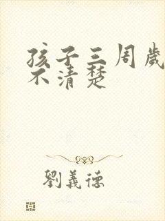 孩子三周岁构音不清楚