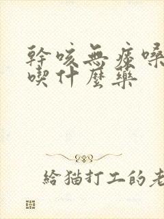 干咳无痰嗓子疼吃什么药