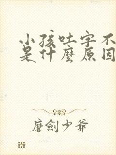 小孩吐字不清楚是什么原因