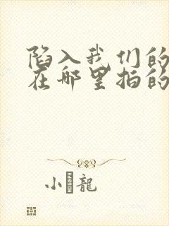 陷入我们的热恋在哪里拍的