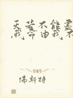 天若不能尽人意,我命由我不由天