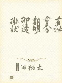 排卵期会有果冻状透明分泌物