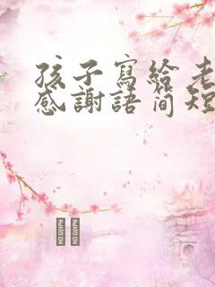 孩子写给老师的感谢语简短