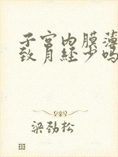 子宫内膜薄会导致月经少吗?