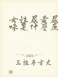 女性尿黄尿有异味是什么原因