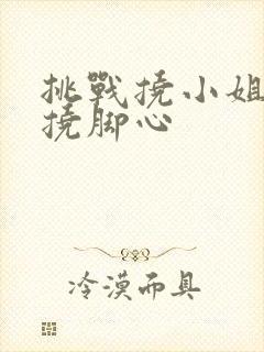 挑战挠小姐姐的挠脚心