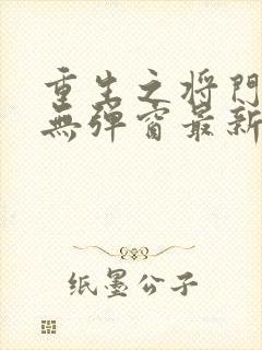 重生之将门毒后无弹窗最新章节