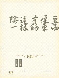 阴道有像豆腐渣一样的东西怎么回事